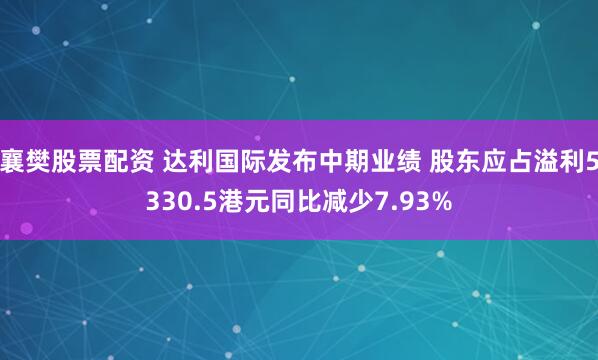 襄樊股票配资 达利国际发布中期业绩 股东应占溢利5330.5港元同比减少7.93%