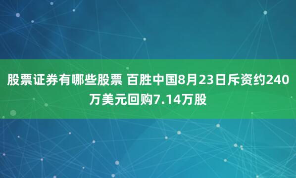 股票证券有哪些股票 百胜中国8月23日斥资约240万美元回购7.14万股