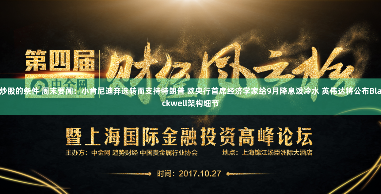 炒股的条件 周末要闻：小肯尼迪弃选转而支持特朗普 欧央行首席经济学家给9月降息泼冷水 英伟达将公布Blackwell架构细节