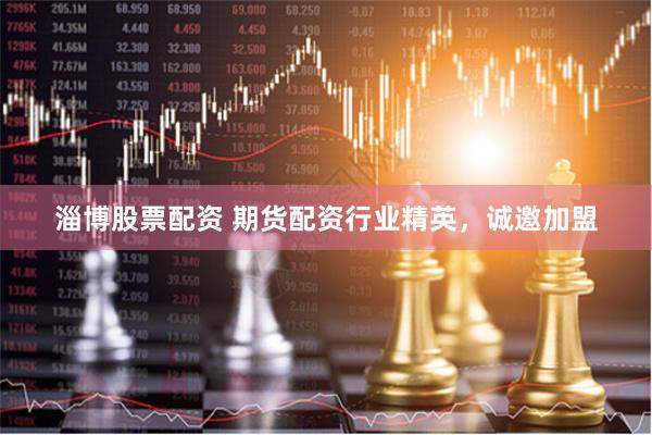 淄博股票配资 期货配资行业精英，诚邀加盟