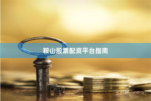 鞍山股票配资平台指南