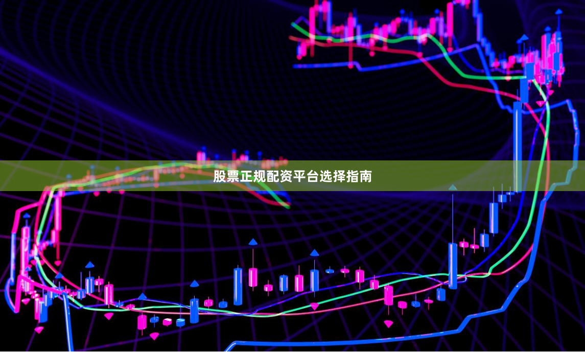 股票正规配资平台选择指南