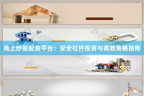 线上炒股配资平台：安全杠杆投资与高效策略指南