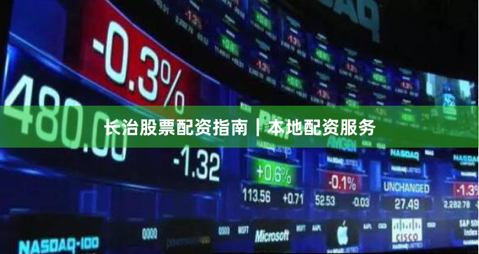 长治股票配资指南｜本地配资服务