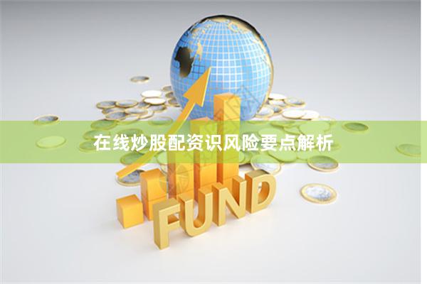 在线炒股配资识风险要点解析