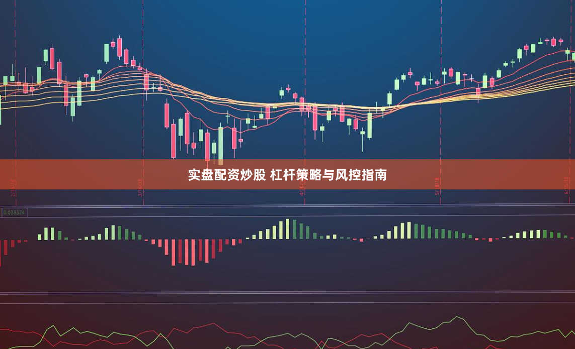 实盘配资炒股 杠杆策略与风控指南