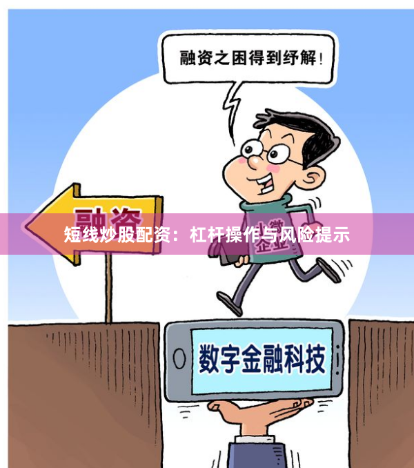 短线炒股配资：杠杆操作与风险提示
