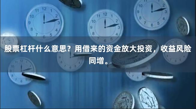 股票杠杆什么意思？用借来的资金放大投资，收益风险同增。