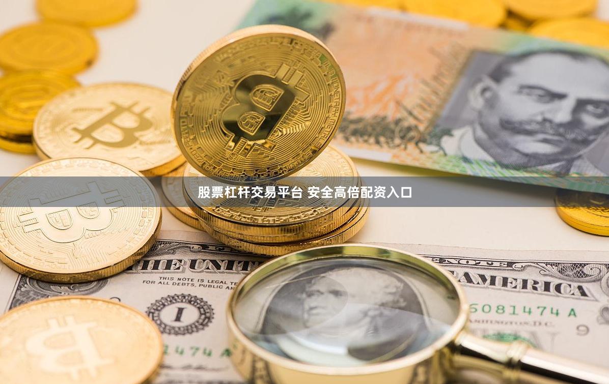 股票杠杆交易平台 安全高倍配资入口
